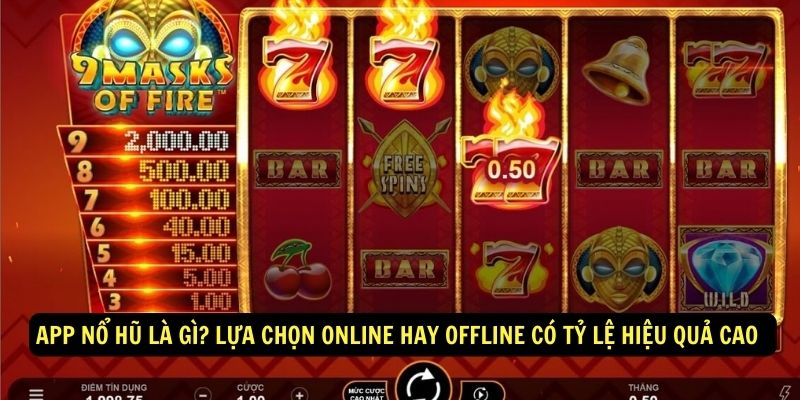 App Nổ Hũ là gì? Lựa chọn Online Hay Offline có tỷ lệ hiệu quả cao 