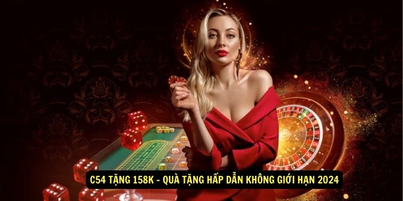 C54 tặng 158k - Quà tặng hấp dẫn không giới hạn 2024