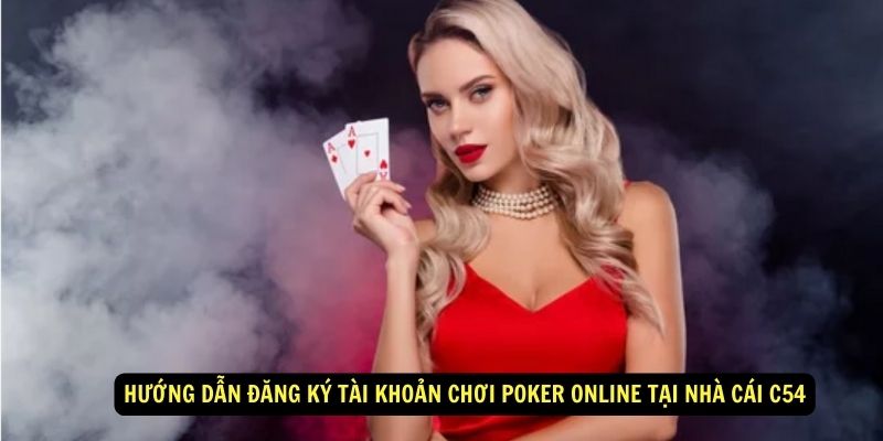 Hướng dẫn đăng ký tài khoản chơi poker online tại nhà cái C54