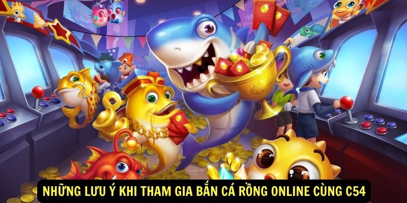 Những lưu ý khi tham gia bắn cá rồng online cùng C54