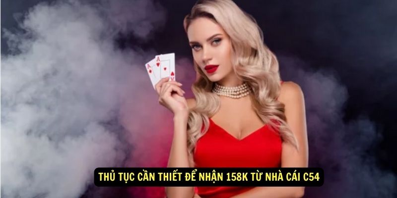 Thủ tục cần thiết để nhận 158k từ nhà cái C54